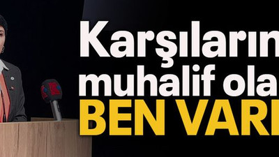 Karşılarında muhalif olarak ben varım!